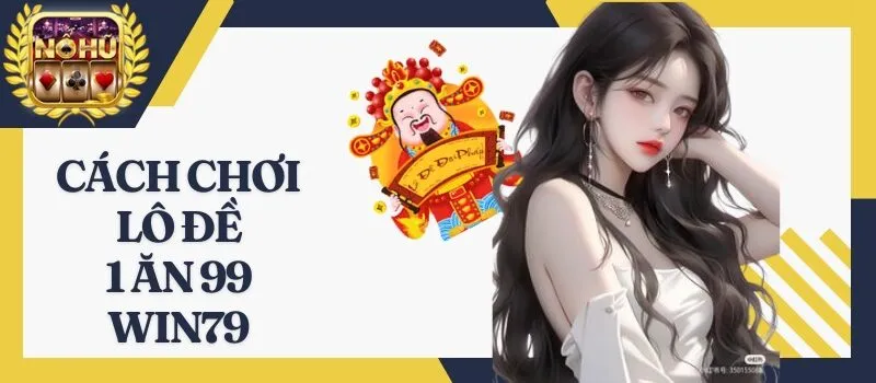 Lô Đề 1 Ăn 99 Win79 hấp dẫn nhất thị trường game cá cược