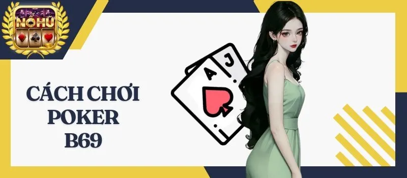 Poker B69 – Chi tiết cách chơi dành cho người mới bắt đầu